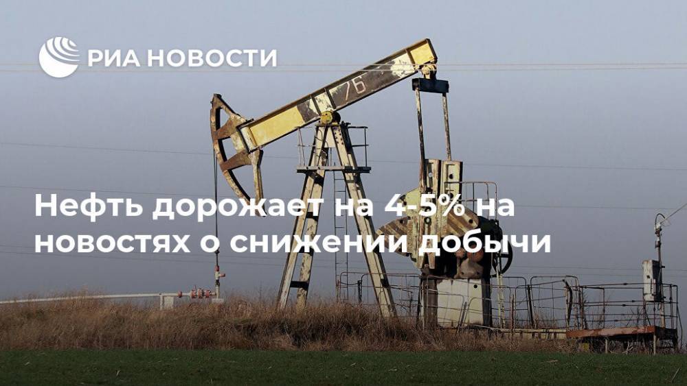 Нефть дорожает на 4-5% на новостях о снижении добычи - ria.ru - Москва - Сша