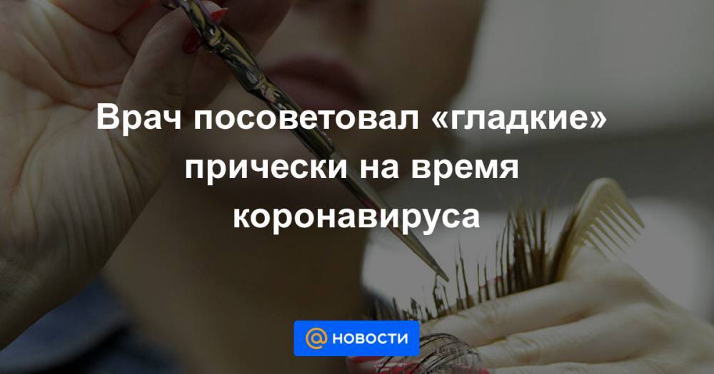 Врач посоветовал «гладкие» прически на время коронавируса - news.mail.ru
