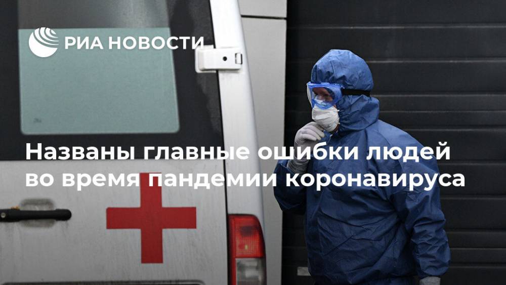 Названы главные ошибки людей во время пандемии коронавируса - ria.ru - Москва