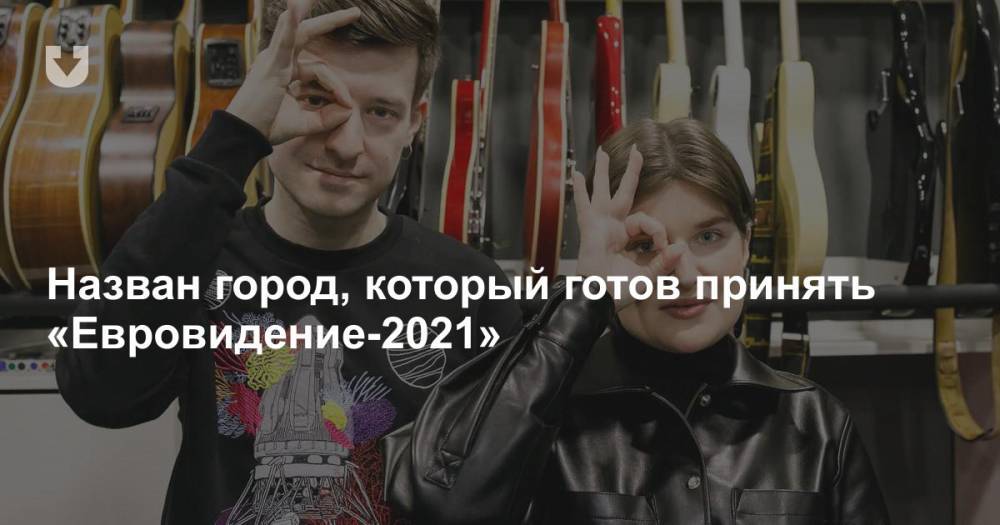 Назван город, который готов принять «Евровидение-2021» - news.tut.by - Белоруссия