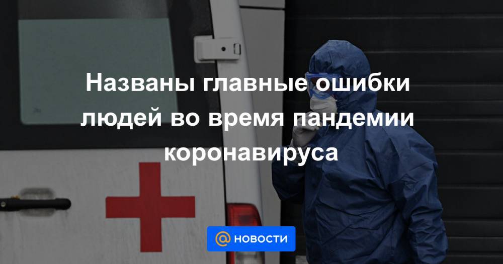 Названы главные ошибки людей во время пандемии коронавируса - news.mail.ru