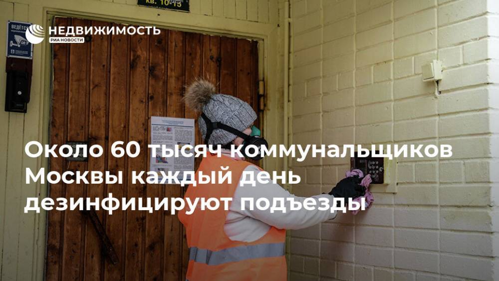 Петр Бирюков - Около 60 тысяч коммунальщиков Москвы каждый день дезинфицируют подъезды - realty.ria.ru - Москва