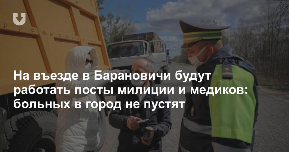 На въезде в Барановичи будут работать посты милиции и медиков: больных в город не пустят - news.tut.by