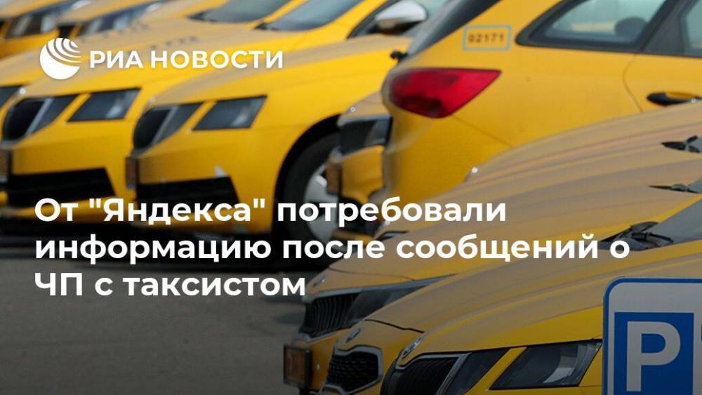 От "Яндекса" потребовали информацию после сообщений о ЧП с таксистом - ria.ru - Москва