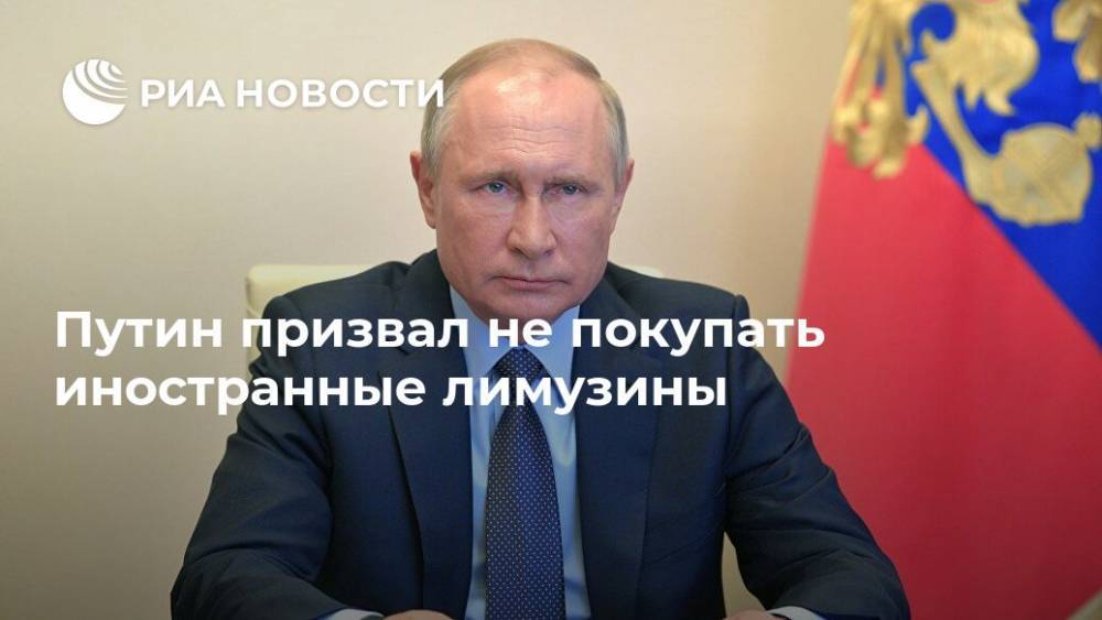 Владимир Путин - Путин призвал не покупать иностранные лимузины - ria.ru - Россия - Москва