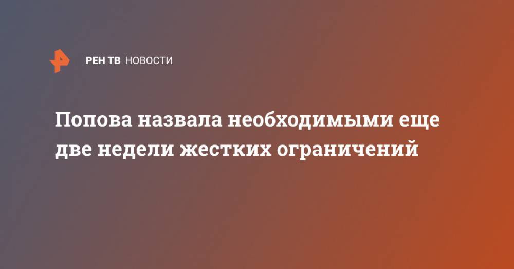 Анна Попова - Попова назвала необходимыми еще две недели жестких ограничений - ren.tv