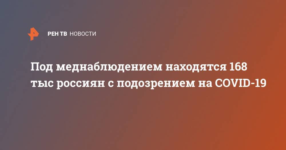 Джонс Хопкинс - Под меднаблюдением находятся 168 тыс россиян с подозрением на COVID-19 - ren.tv - Россия