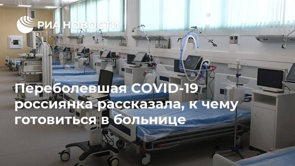 Переболевшая COVID-19 россиянка рассказала, к чему готовиться в больнице - ria.ru - Россия - Москва