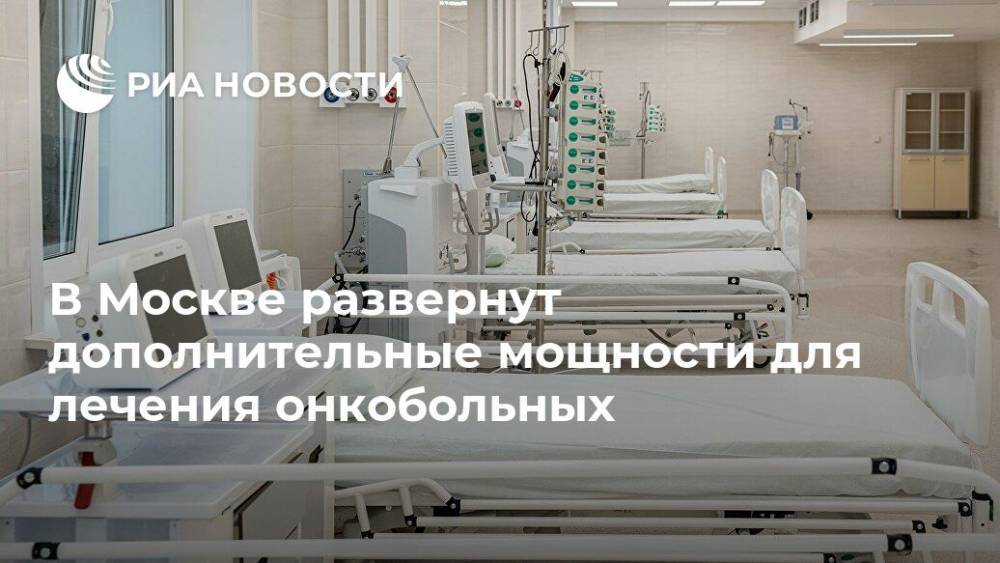 В Москве развернут дополнительные мощности для лечения онкобольных - ria.ru - Москва