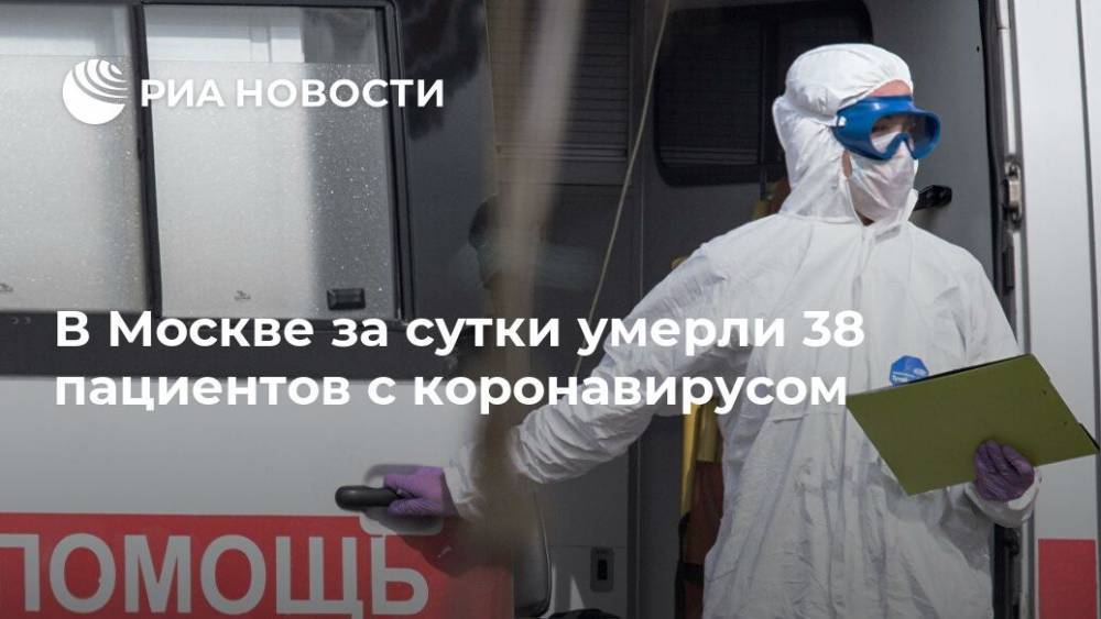 В Москве за сутки умерли 38 пациентов с коронавирусом - ria.ru - Москва