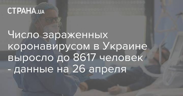 Число зараженных коронавирусом в Украине выросло до 8617 человек - данные на 26 апреля - strana.ua - Украина - Минздрав