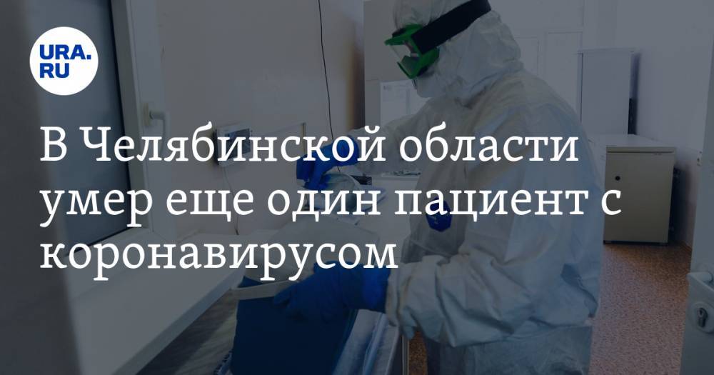 В Челябинской области умер еще один пациент с коронавирусом - ura.news - Челябинская обл.