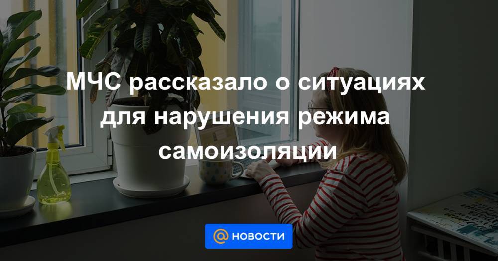 МЧС рассказало о ситуациях для нарушения режима самоизоляции - news.mail.ru