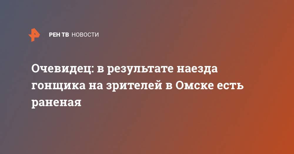 Очевидец: в результате наезда гонщика на зрителей в Омске есть раненая - ren.tv - Омск