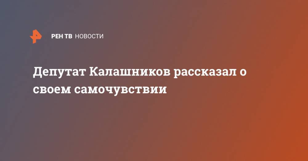 Леонид Калашников - Депутат Калашников рассказал о своем самочувствии - ren.tv - Россия