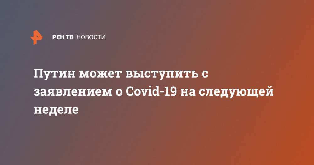 Владимир Путин - Дмитрий Песков - Путин может выступить с заявлением о Covid-19 на следующей неделе - ren.tv - Россия