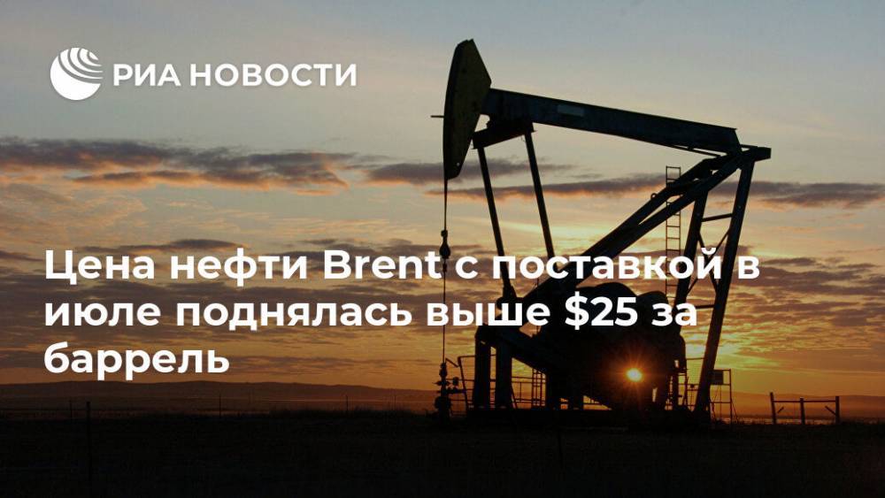 Цена нефти Brent с поставкой в июле поднялась выше $25 за баррель - ria.ru - Москва