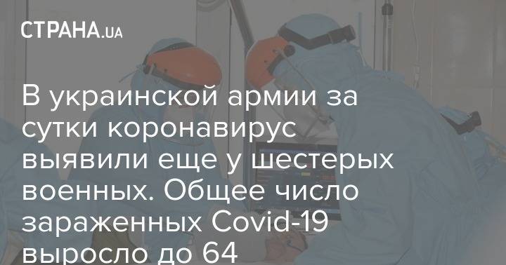 В украинской армии за сутки коронавирус выявили еще у шестерых военных. Общее число зараженных Covid-19 выросло до 64 - strana.ua