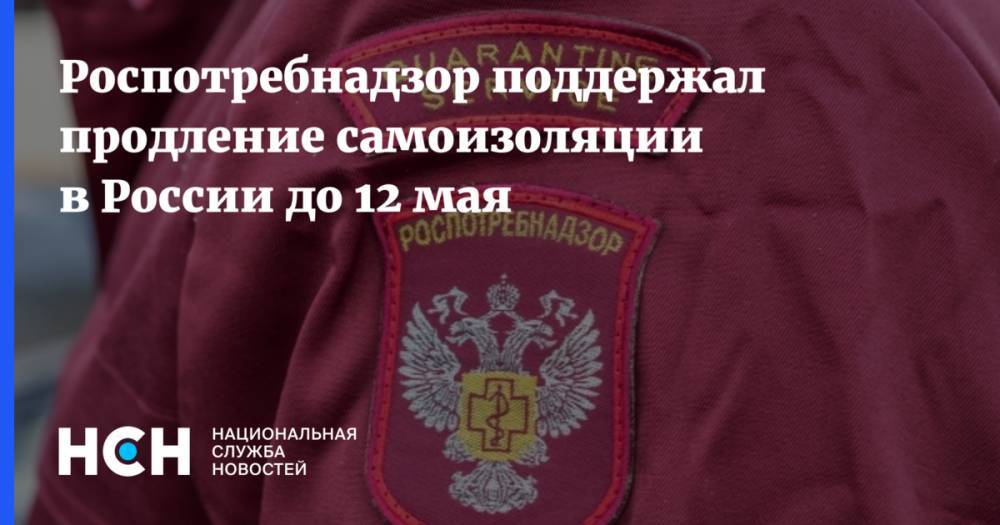 Анна Попова - Роспотребнадзор поддержал продление самоизоляции в России до 12 мая - nsn.fm - Россия