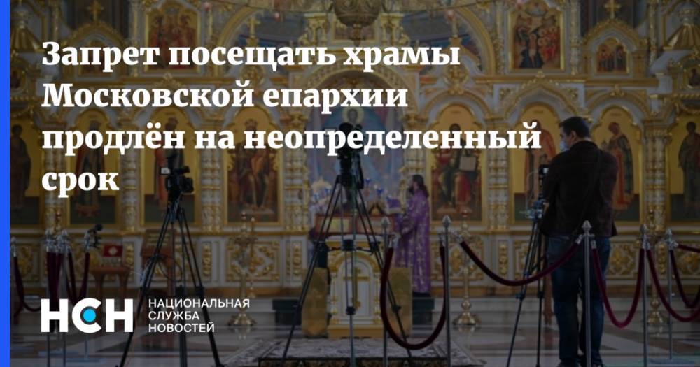 Запрет посещать храмы Московской епархии продлён на неопределенный срок - nsn.fm - Москва - Московская обл.