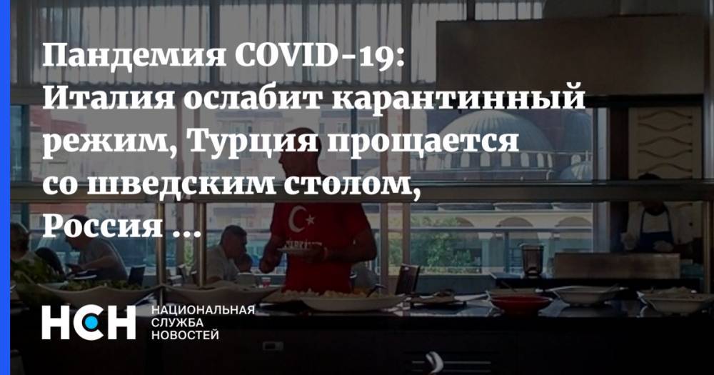 Джузеппе Конт - Пандемия COVID-19: Италия ослабит карантинный режим, Турция прощается со шведским столом, Россия ждет обращения президента - nsn.fm - Россия - Турция - Италия