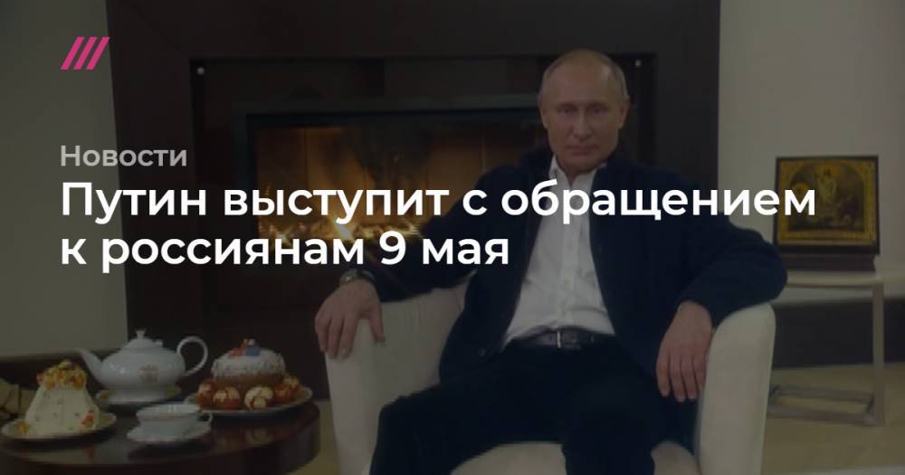 Владимир Путин - Путин выступит с обращением к россиянам 9 мая - tvrain.ru