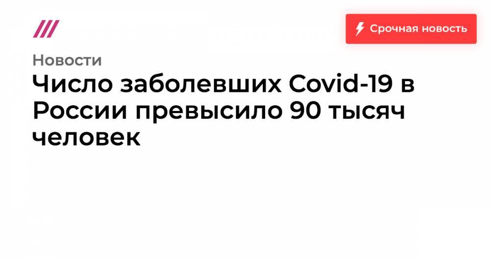 Число заболевших Covid-19 в России превысило 90 тысяч человек - tvrain.ru - Россия
