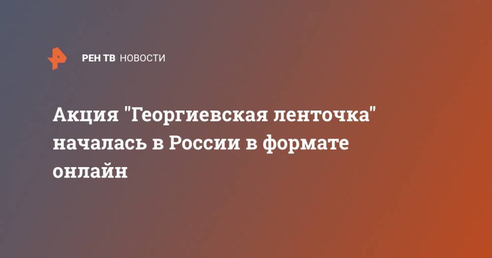 Акция "Георгиевская ленточка" началась в России в формате онлайн - ren.tv