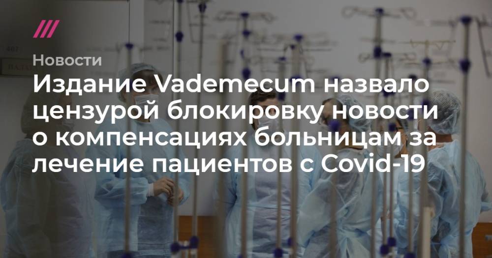 Издание Vademecum назвало цензурой блокировку новости о компенсациях больницам за лечение пациентов с Covid-19 - tvrain.ru - Москва