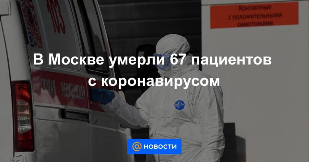 В Москве умерли 67 пациентов с коронавирусом - news.mail.ru - Москва