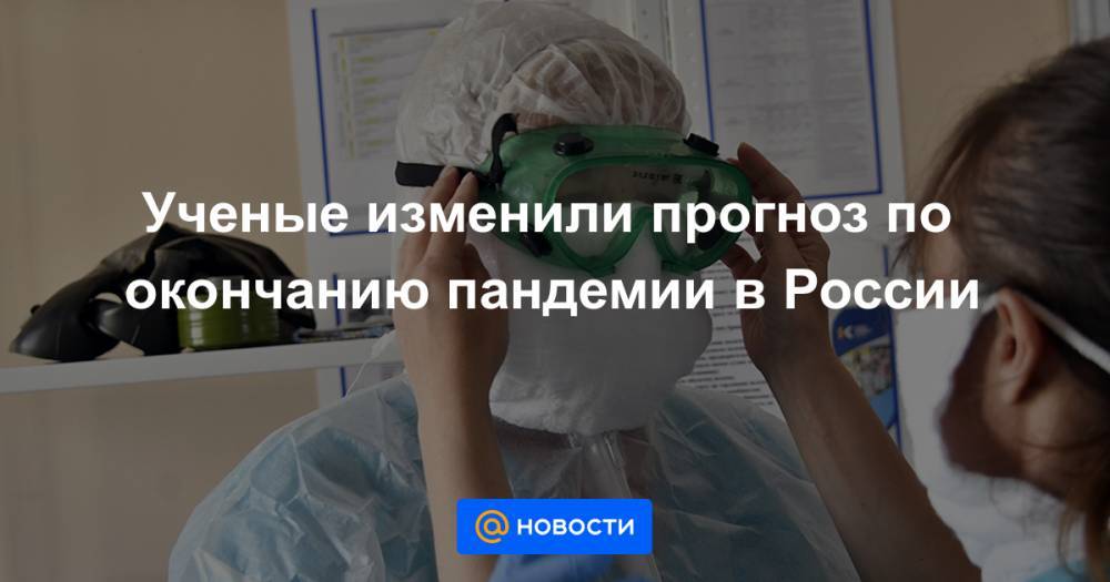 Ученые изменили прогноз по окончанию пандемии в России - news.mail.ru - Россия - Ухань