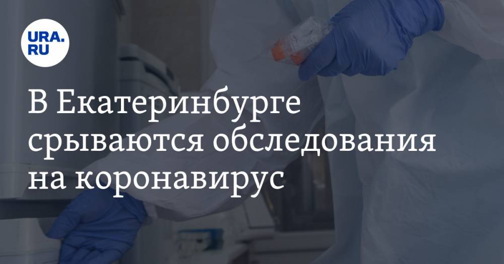 В Екатеринбурге срываются обследования на коронавирус. Причина - ura.news - Екатеринбург