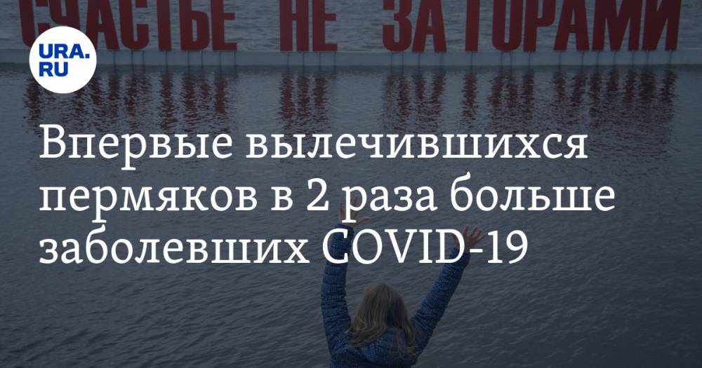 Впервые вылечившихся пермяков в 2 раза больше заболевших COVID-19 - ura.news - Пермский край - Прикамье