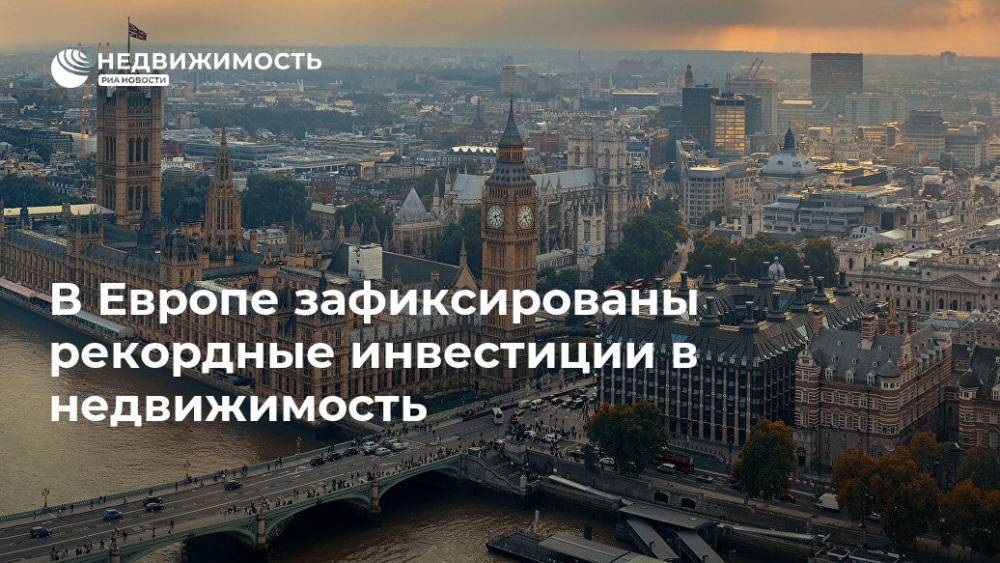 В Европе зафиксированы рекордные инвестиции в недвижимость - realty.ria.ru - Москва - Англия