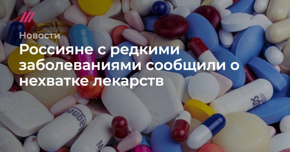 Россияне с редкими заболеваниями сообщили о нехватке лекарств - tvrain.ru - Россия