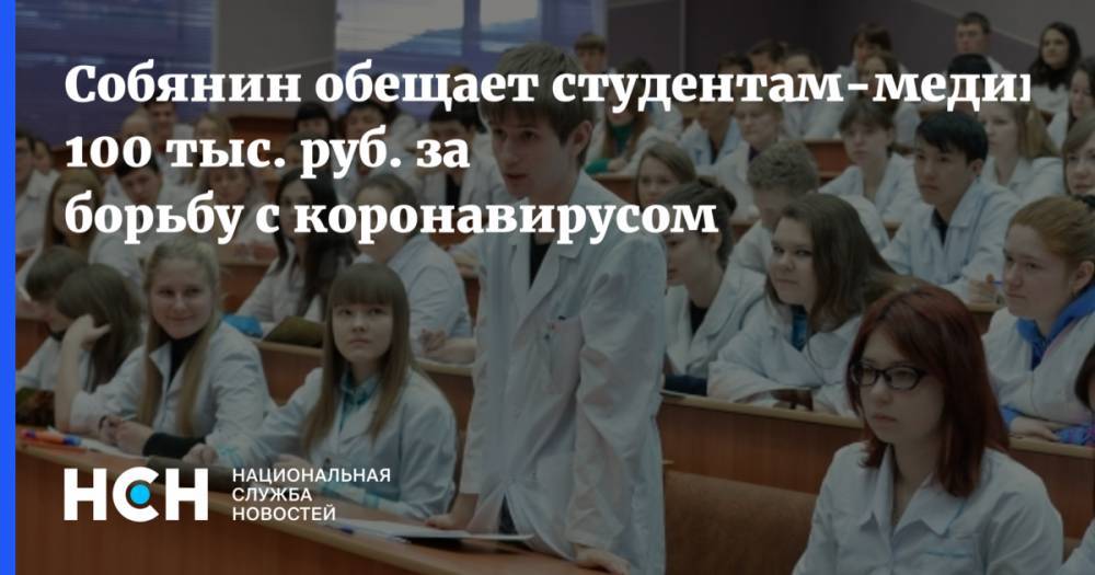 Собянин обещает студентам-медикам 100 тыс. руб. за борьбу с коронавирусом - nsn.fm - Россия - Сергей Собянин