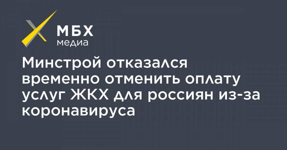 Минстрой отказался временно отменить оплату услуг ЖКХ для россиян из-за коронавируса - mbk.news
