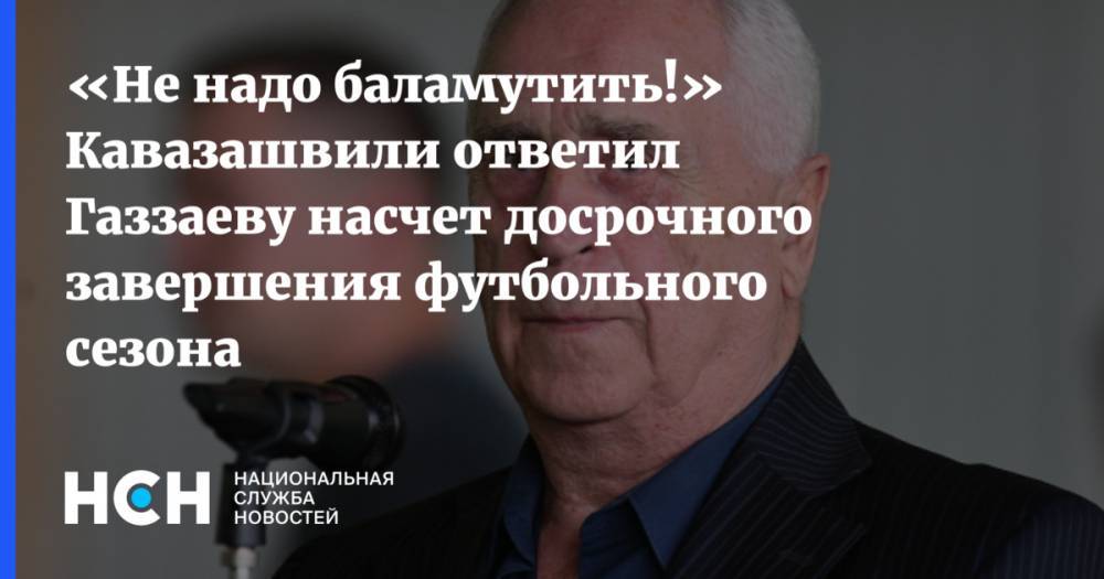 Валерий Газзаев - «Не надо баламутить!» Кавазашвили ответил Газзаеву насчет досрочного завершения футбольного сезона - nsn.fm - Ссср