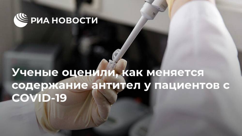 Ученые оценили, как меняется содержание антител у пациентов с COVID-19 - ria.ru - Москва - Китай