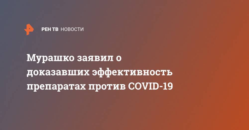 Михаил Мурашко - Мурашко заявил о доказавших эффективность препаратах против COVID-19 - ren.tv