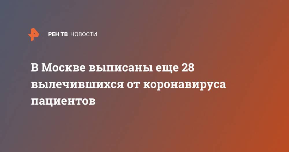 Анастасий Раков - В Москве выписаны еще 28 вылечившихся от коронавируса пациентов - ren.tv - Москва