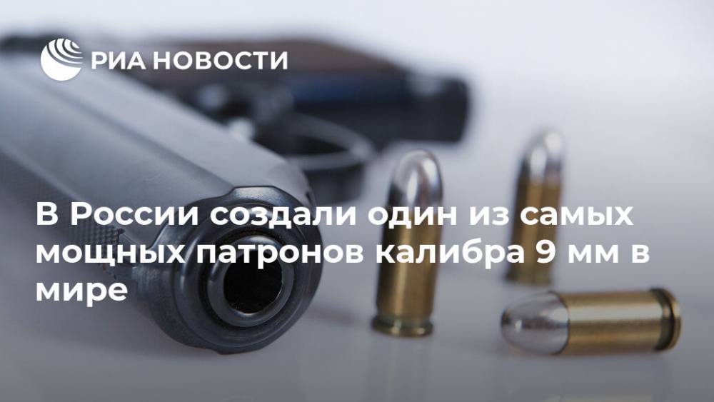 В России создали один из самых мощных патронов калибра 9 мм в мире - ria.ru - Россия - Москва