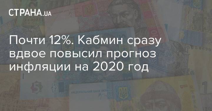 Почти 12%. Кабмин сразу вдвое повысил прогноз инфляции на 2020 год - strana.ua - Украина