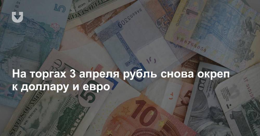 На торгах 3 апреля рубль снова окреп к доллару и евро - news.tut.by - Белоруссия