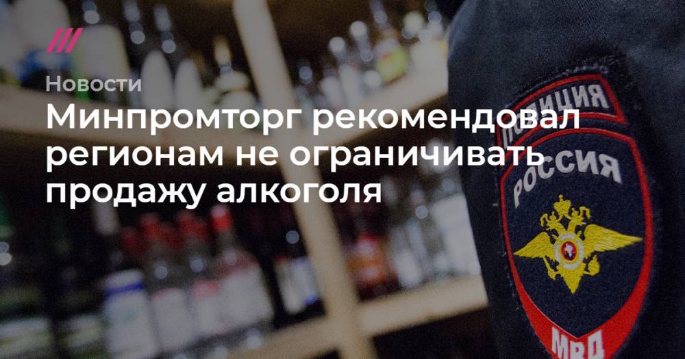Минпромторг рекомендовал регионам не ограничивать продажу алкоголя - tvrain.ru - Москва - республика Саха - республика Карелия - республика Башкирия