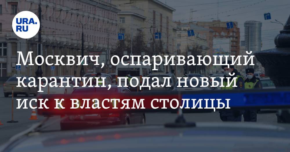 Дмитрий Кисиев - Москвич, оспаривающий карантин, подал новый иск к властям столицы - ura.news - Москва