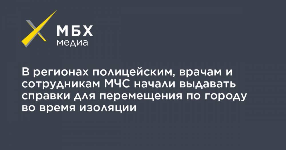 В регионах полицейским, врачам и сотрудникам МЧС начали выдавать справки для перемещения по городу во время изоляции - mbk.news - Россия