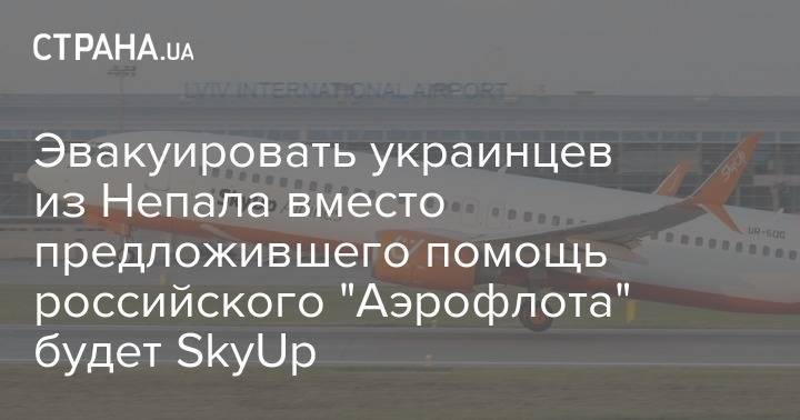 Эвакуировать украинцев из Непала вместо предложившего помощь российского "Аэрофлота" будет SkyUp - strana.ua - Россия - Украина - Бангкок - Непал