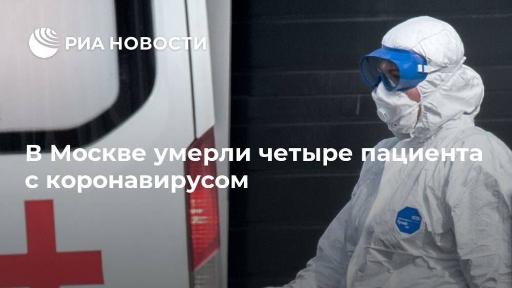 В Москве умерли четыре пациента с коронавирусом - ria.ru - Москва