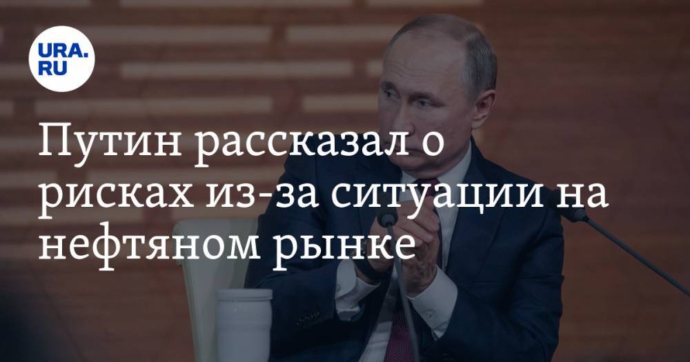Владимир Путин - Путин рассказал о рисках из-за ситуации на нефтяном рынке - ura.news - Россия
